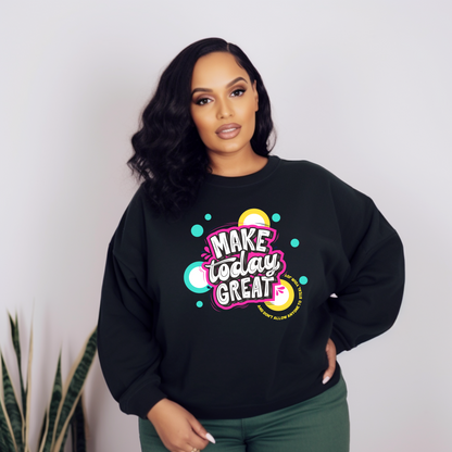 MAKE TODAY GREAT UNISEX SWEATSHIRT