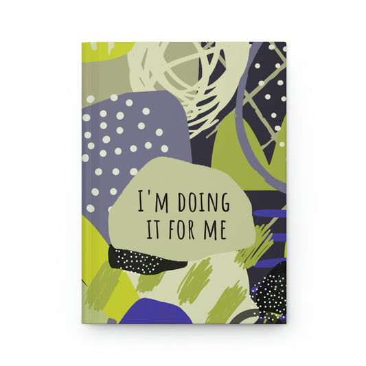 I'M DOING IT FOR ME HARDCOVER NOTEBOOK JOURNAL